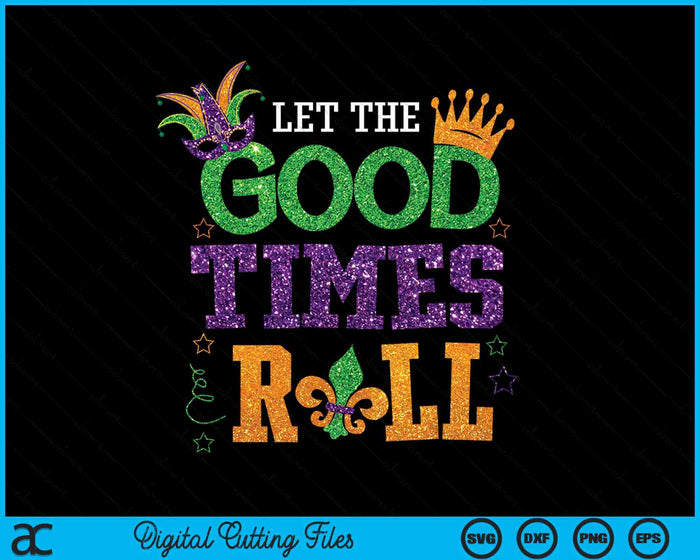 Mardi Gras Let The Good Times Roll Funny Carnival SVG PNG Digital Printable Files