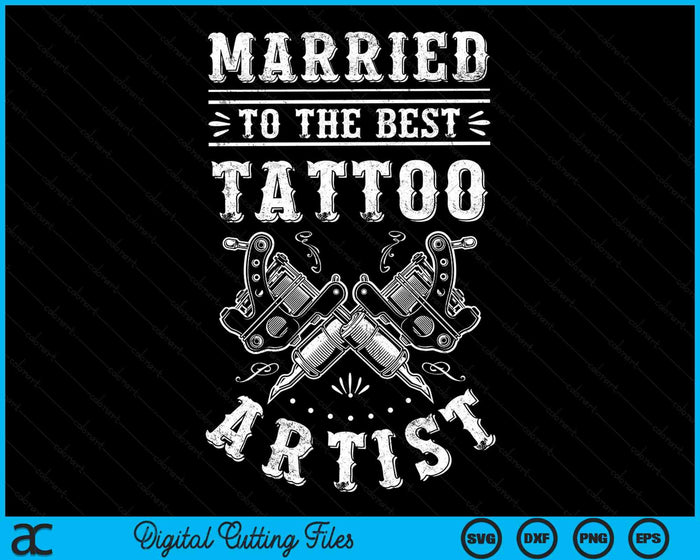 Married To The Best Tattoo Artist Tattoo Artist Wife Tattooist Husband SVG PNG Digital Cutting Files