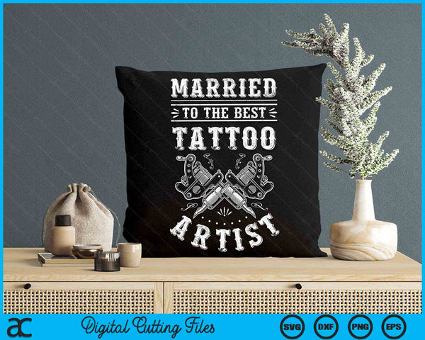 Married To The Best Tattoo Artist Tattoo Artist Wife Tattooist Husband SVG PNG Digital Cutting Files