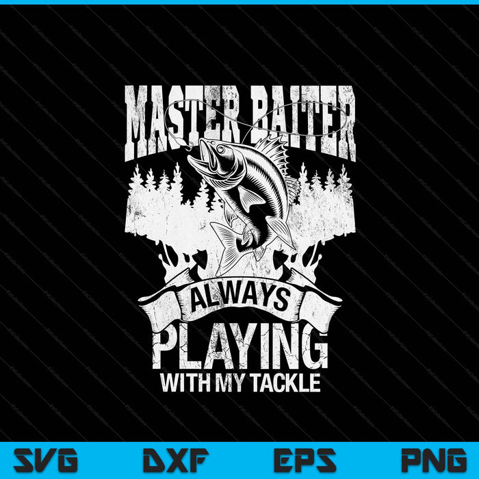 Master Baiter Always Playing With My Tackle SVG PNG Digital Printable Files