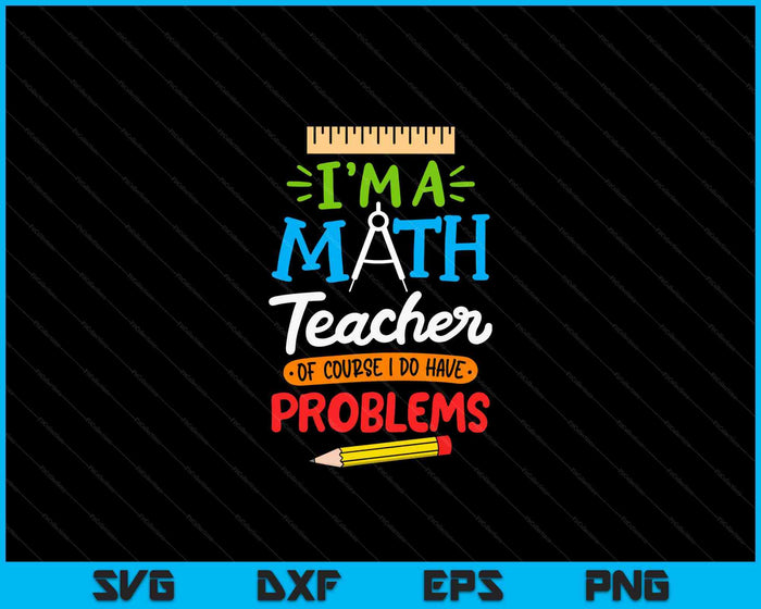 Wiskundeleraar Ik ben een wiskundeleraar, natuurlijk heb ik problemen SVG PNG digitale snijbestanden