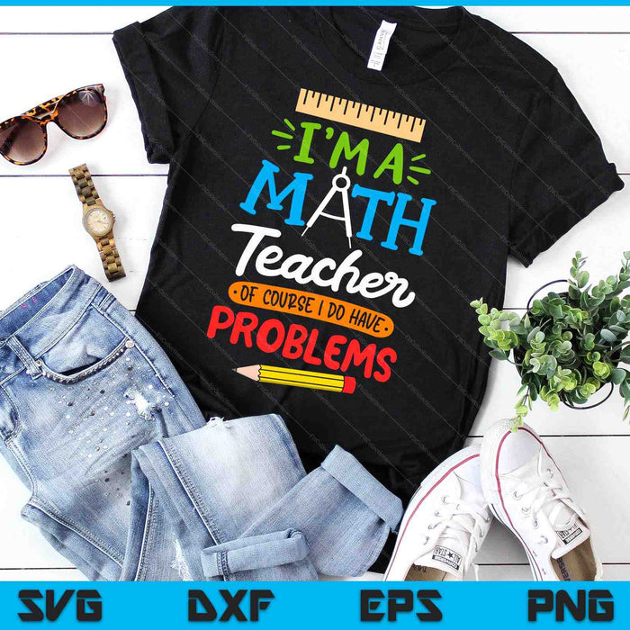 Math Teacher I Am A Math Teacher Of Course I Have Problems SVG PNG Digital Cutting Files