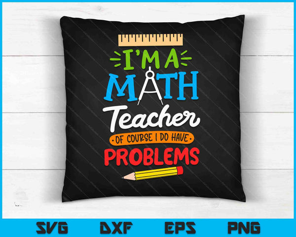 Profesor de matemáticas Soy profesor de matemáticas, por supuesto que tengo problemas SVG PNG Archivos de corte digital