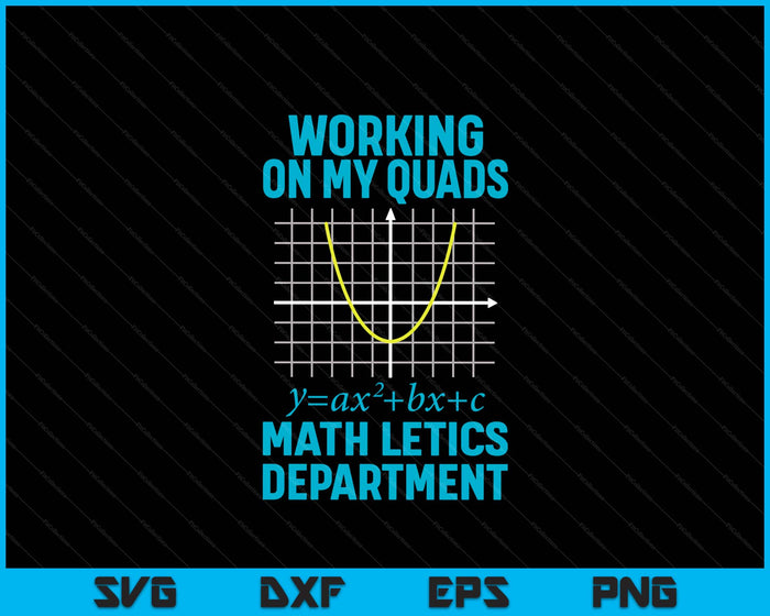 Mathletics Working On My Quads Algebra Math Teacher SVG PNG Digital Printable Files