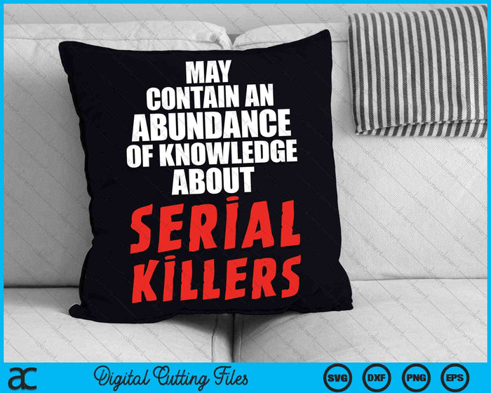 May Contain An Abundance Of Knowledge About Serial Killers SVG PNG Digital Cutting Files