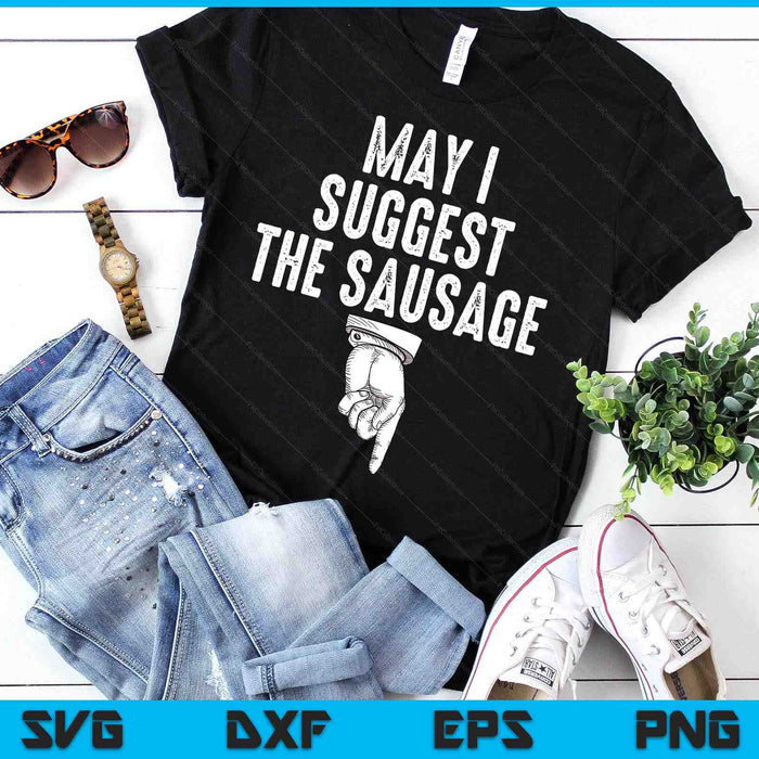 May I Suggest The Sausage Funny Inappropriate Humor Kitchen SVG PNG Digital Printable Files