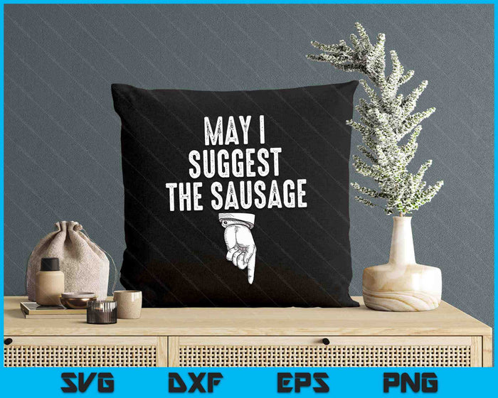 May I Suggest The Sausage Funny Inappropriate Humor Kitchen SVG PNG Digital Printable Files
