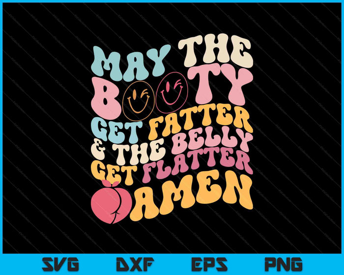 May The Booty Get Fatter & The Belly Get Flatter Amen SVG PNG Digital Printable Files