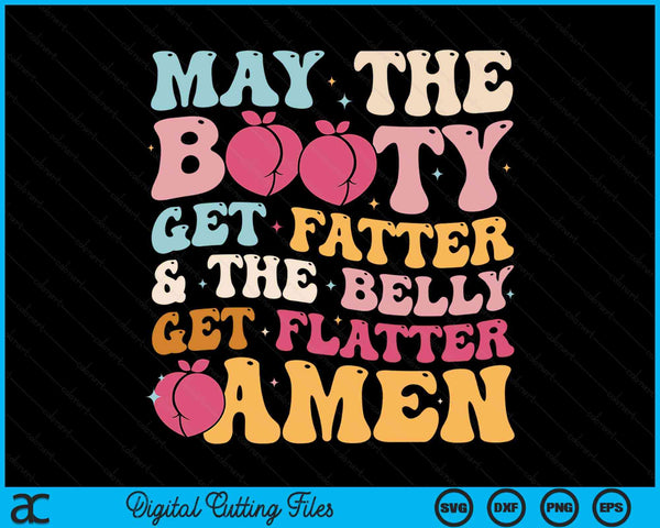 May The Booty Get Fatter & The Belly Get Flatter Amen SVG PNG Digital Cutting Files