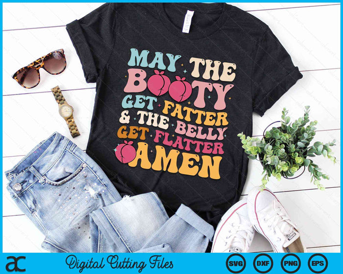 May The Booty Get Fatter & The Belly Get Flatter Amen SVG PNG Digital Cutting Files