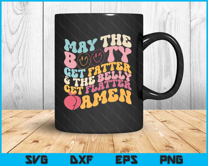 May The Booty Get Fatter & The Belly Get Flatter Amen SVG PNG Digital Printable Files