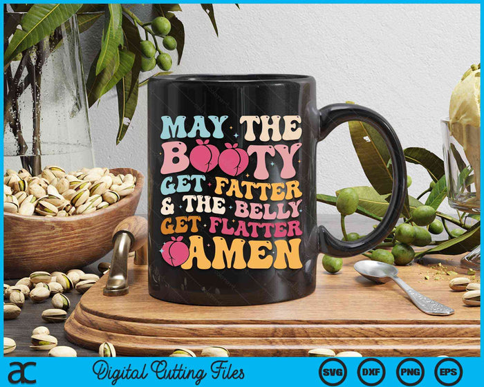 May The Booty Get Fatter & The Belly Get Flatter Amen SVG PNG Digital Cutting Files