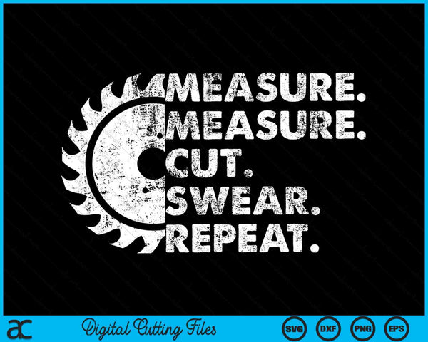 Measure Measure Cut Swear Repeat for Carpenter & Woodworker SVG PNG Digital Cutting Files
