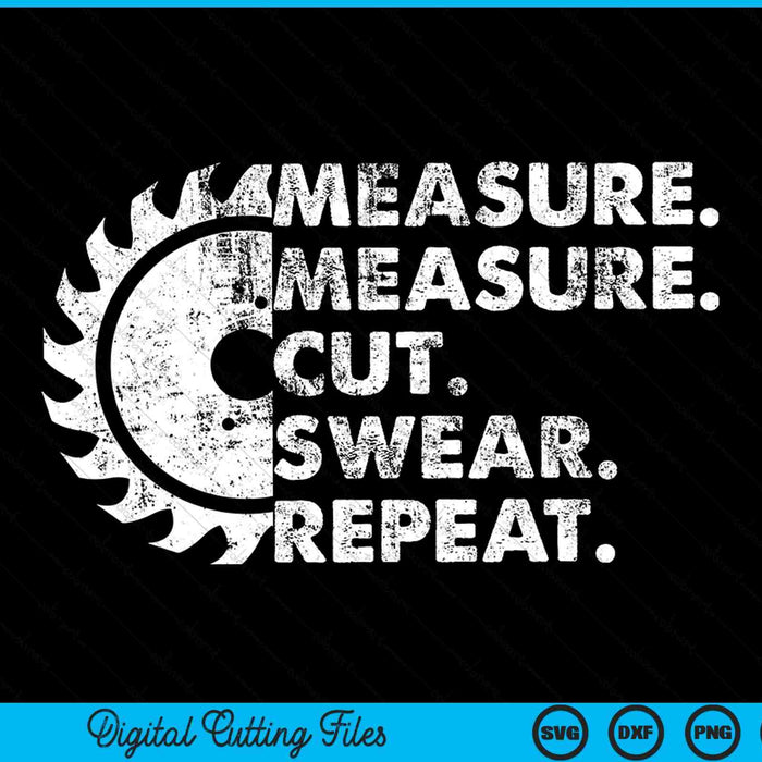 Measure Measure Cut Swear Repeat for Carpenter & Woodworker SVG PNG Digital Cutting Files