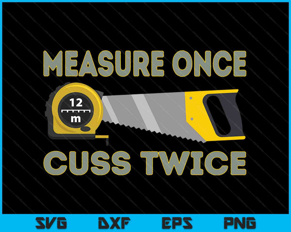 Measure Once Cuss Twice Carpenter & Woodworking Woodworker SVG PNG Digital Cutting Files