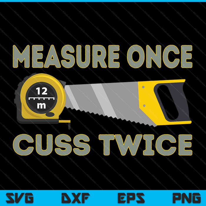 Measure Once Cuss Twice Carpenter & Woodworking Woodworker SVG PNG Digital Cutting Files