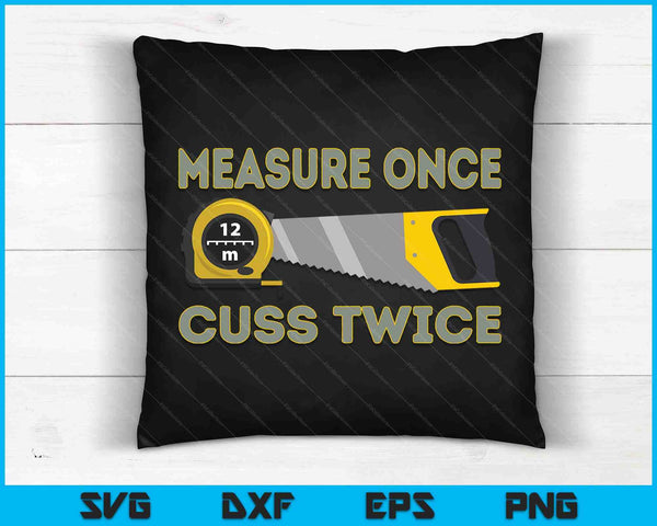 Measure Once Cuss Twice Carpenter & Woodworking Woodworker SVG PNG Digital Cutting Files