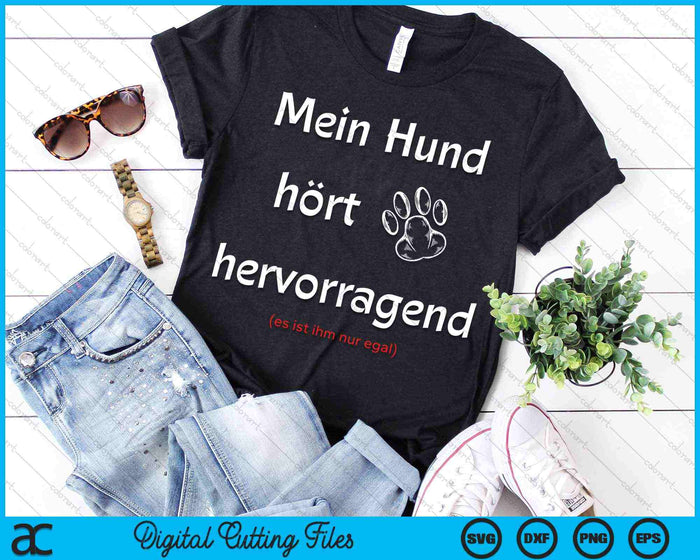 Mein Hund Hört Hervorragend Es Ist Ihm Nur Egal SVG PNG Digitale Schneidedateien