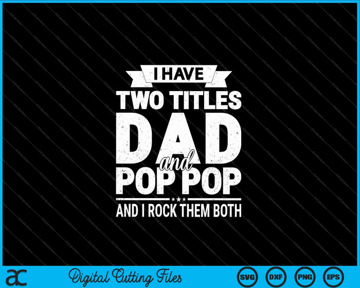 Men's I Have Two Titles Dad And Pop Pop Father's Day SVG PNG Digital Cutting Files