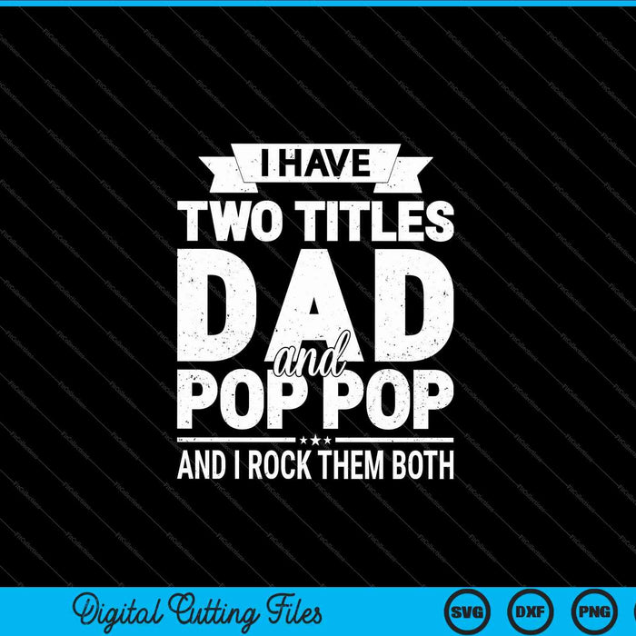 Men's I Have Two Titles Dad And Pop Pop Father's Day SVG PNG Digital Cutting Files