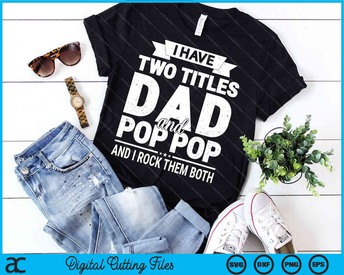 Men's I Have Two Titles Dad And Pop Pop Father's Day SVG PNG Digital Cutting Files