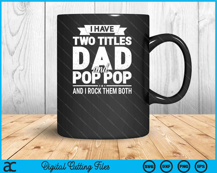 Men's I Have Two Titles Dad And Pop Pop Father's Day SVG PNG Digital Cutting Files