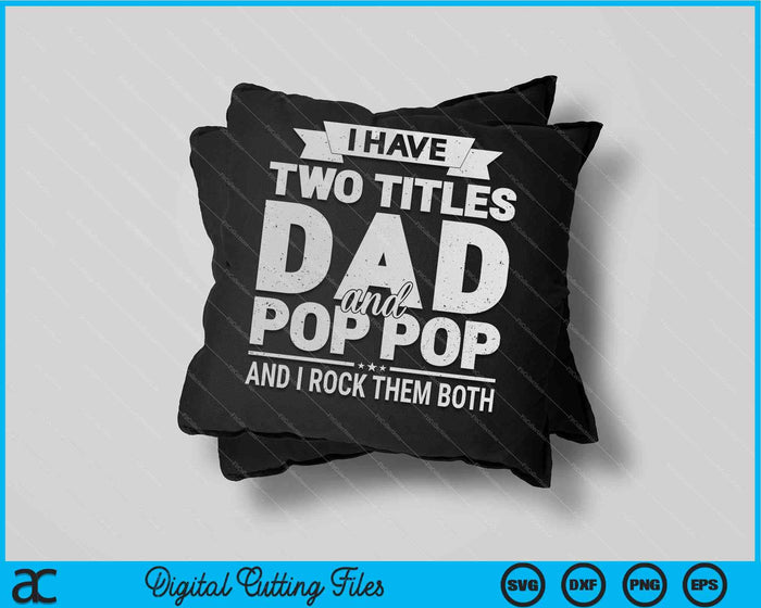 Men's I Have Two Titles Dad And Pop Pop Father's Day SVG PNG Digital Cutting Files