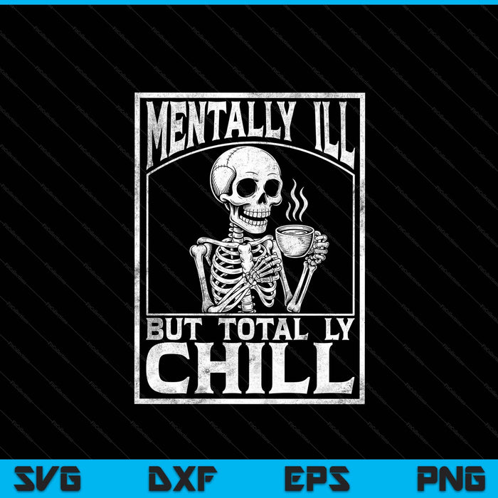 Mentally Ill But Totally Chill Skull Graphic SVG PNG Digital Printable Files