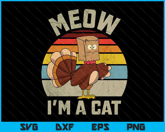 Meow I'm A Cat Thanksgiving Funny Turkey Fake Cat SVG PNG Digital Cutting Files