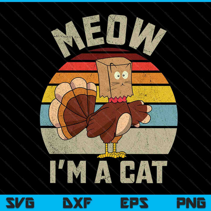 Meow I'm A Cat Thanksgiving Funny Turkey Fake Cat SVG PNG Digital Cutting Files