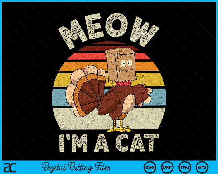 Meow I'm A Cat Thanksgiving Turkey Fake Cat SVG PNG Digital Cutting Files