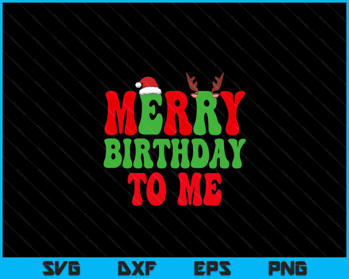 Merry Birthday To Me, Funny Born On Christmas Day SVG PNG Digital Cutting Files