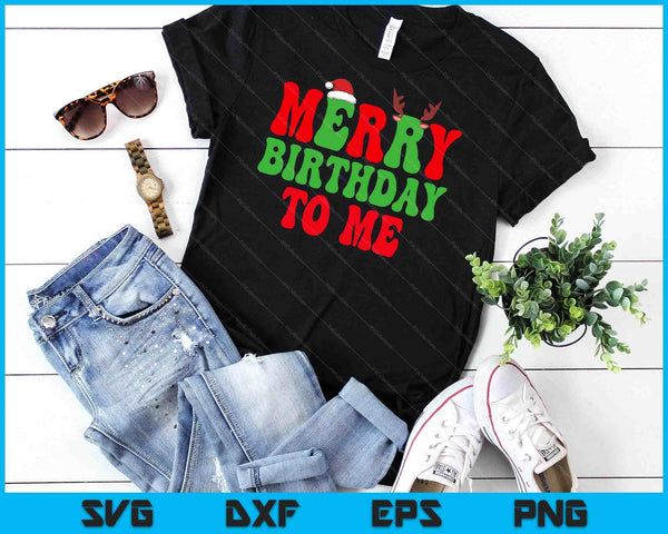 Merry Birthday To Me, Funny Born On Christmas Day SVG PNG Digital Cutting Files