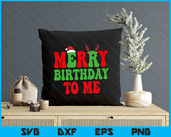 Merry Birthday To Me, Funny Born On Christmas Day SVG PNG Digital Cutting Files