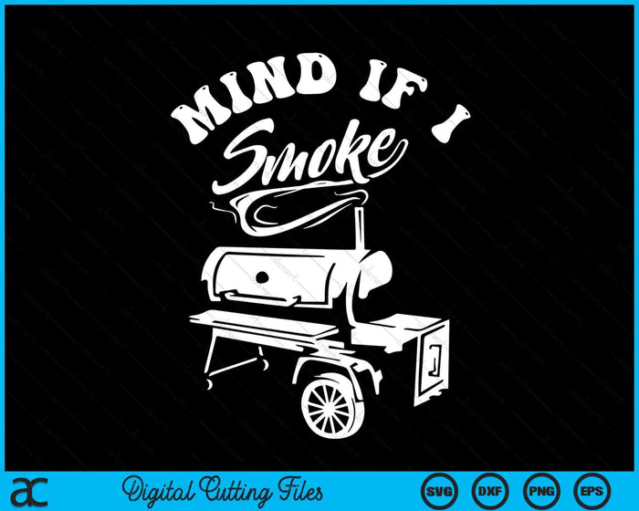 Mind If I Smoke Funny BBQ Smoker & Grilling SVG PNG Digital Printable Files