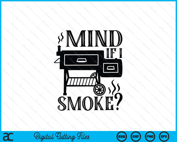 Mind If I Smoke Funny BBQ Smoker SVG PNG Digital Printable Files