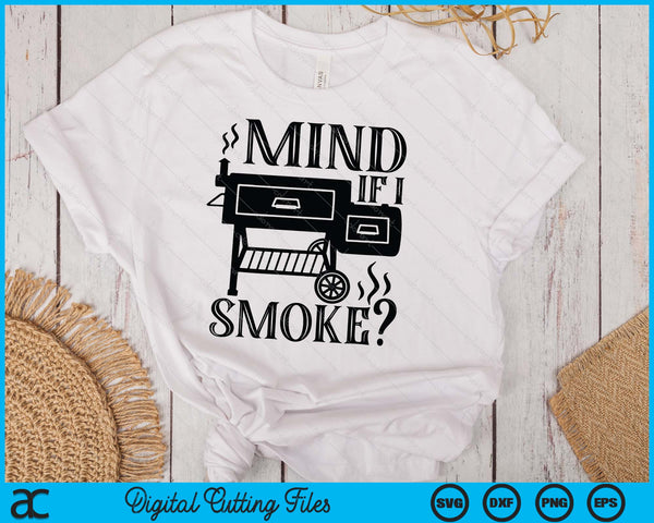 Mind If I Smoke Funny BBQ Smoker SVG PNG Digital Printable Files