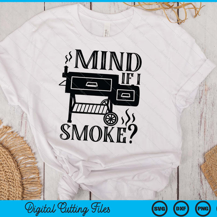 Mind If I Smoke Funny BBQ Smoker SVG PNG Digital Printable Files