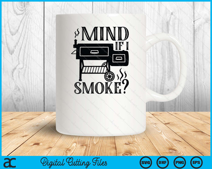 Mind If I Smoke Funny BBQ Smoker SVG PNG Digital Printable Files