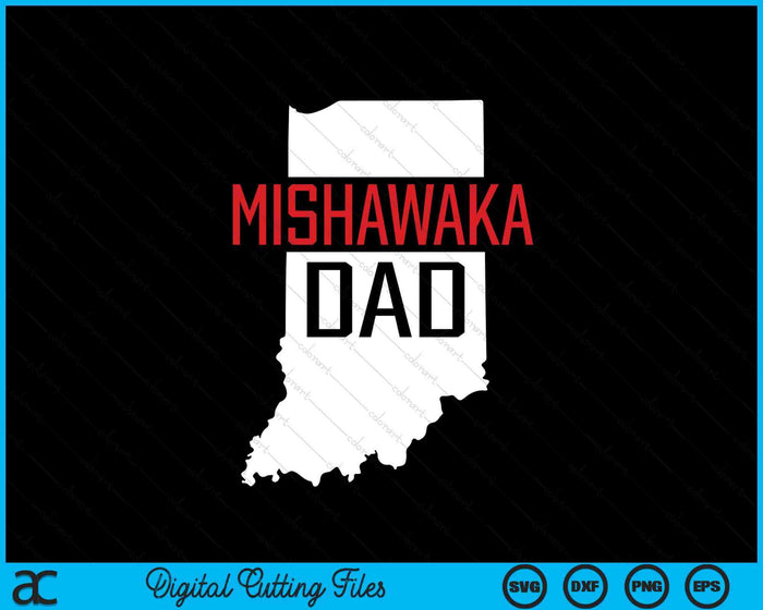 Mishawaka Dad Indiana State Map Gift SVG PNG Digital Cutting Files