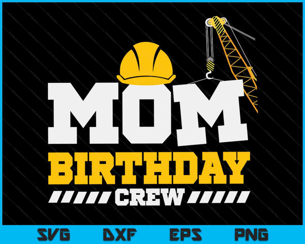 Mom Birthday Crew Construction Birthday Party SVG PNG Digital Printable Files