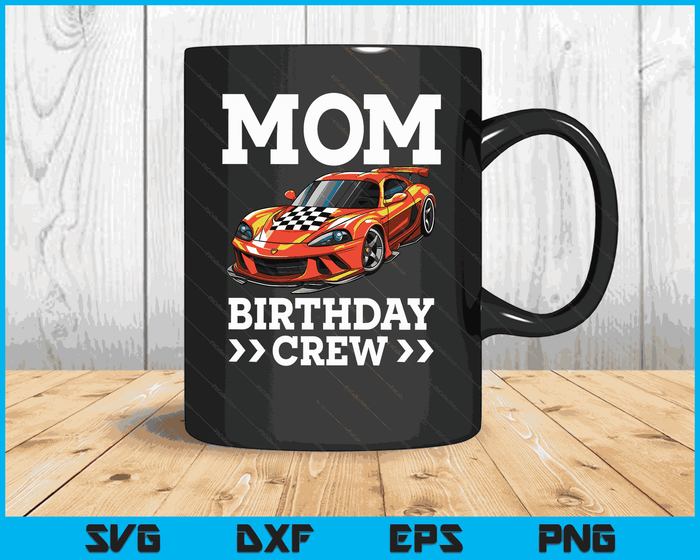 Mom Birthday Crew Race Car Racing Car Driver Mommy Mama SVG PNG Digital Cutting Files