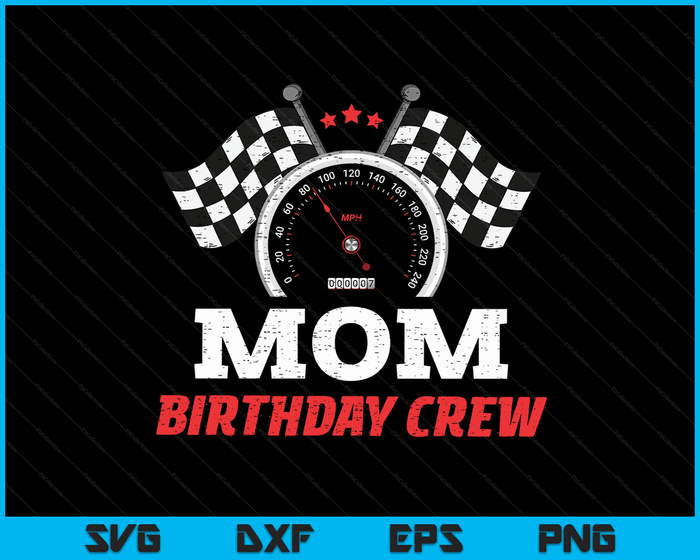 Mom Birthday Crew Race Car Theme Party Racing Car Driver SVG PNG Digital Cutting Files