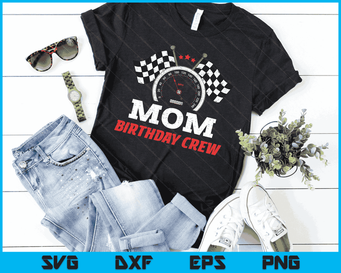 Mom Birthday Crew Race Car Theme Party Racing Car Driver SVG PNG Digital Cutting Files