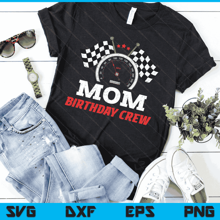 Mom Birthday Crew Race Car Theme Party Racing Car Driver SVG PNG Digital Cutting Files