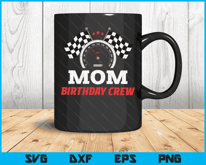 Mom Birthday Crew Race Car Theme Party Racing Car Driver SVG PNG Digital Cutting Files