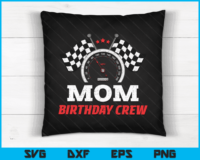 Mom Birthday Crew Race Car Theme Party Racing Car Driver SVG PNG Digital Cutting Files