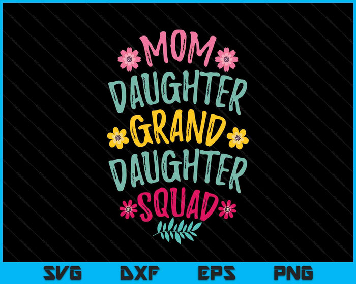 Mom Daughter Granddaughter Squad Matching Mother's Day SVG PNG Digital Printable Files