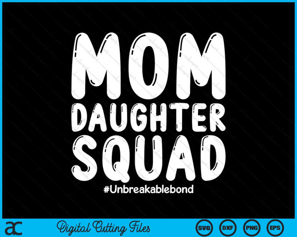 Mom Daughter Squad Unbreakablebond SVG PNG Digital Cutting Files