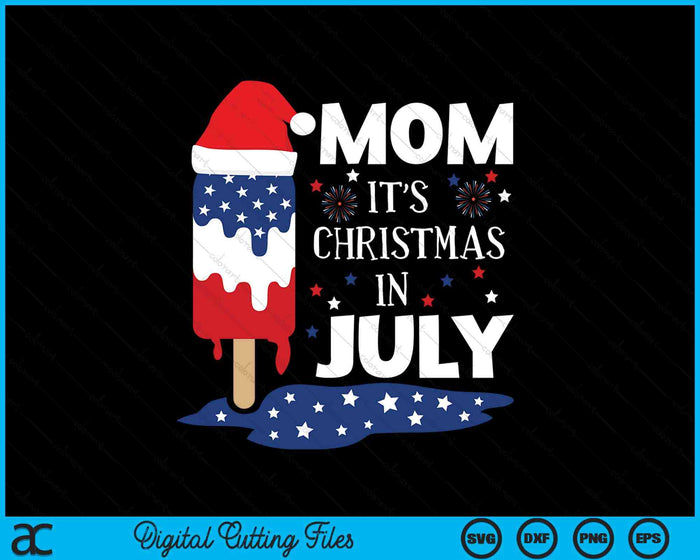 Mom It's Christmas In July Ice Pops 4th of July SVG PNG Digital Cutting Files